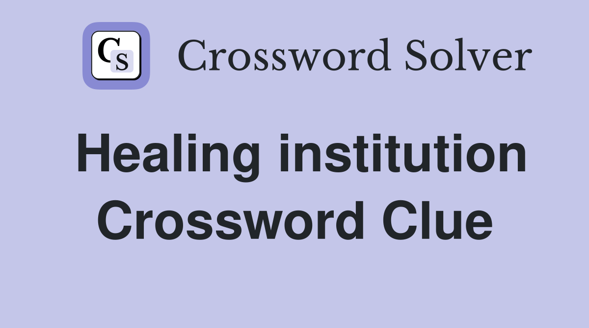 Healing institution Crossword Clue