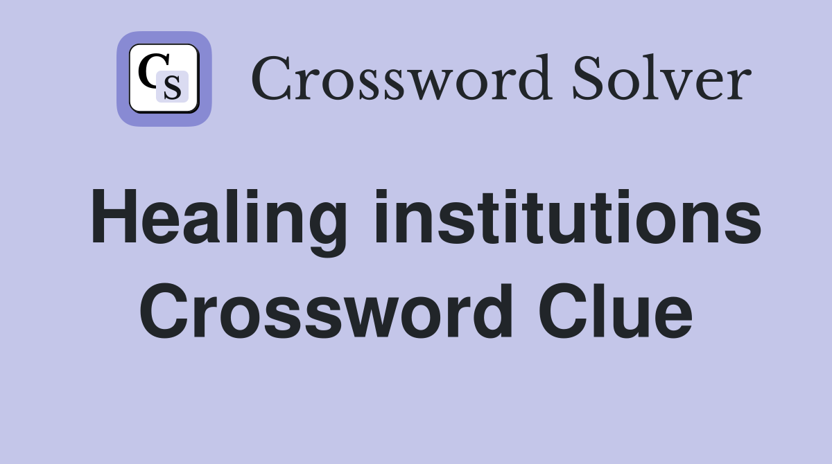 Healing institutions Crossword Clue