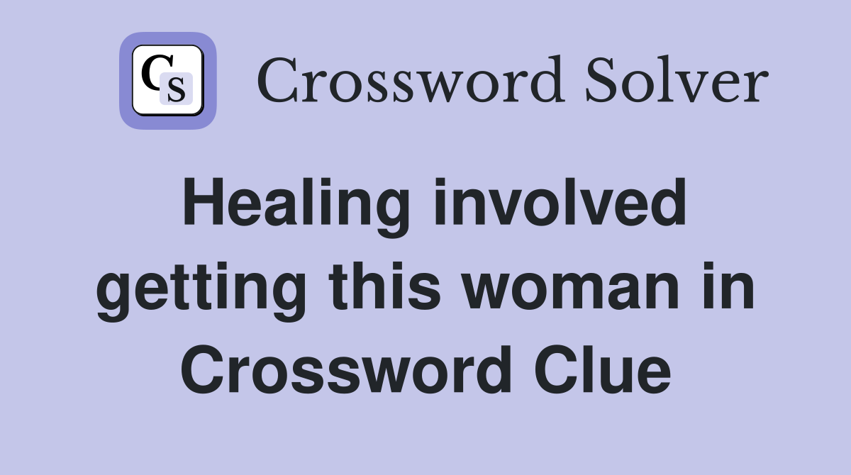 Healing involved getting this woman in Crossword Clue