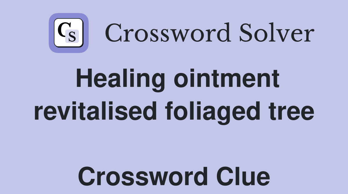 Healing ointment revitalised foliaged tree  Crossword Clue