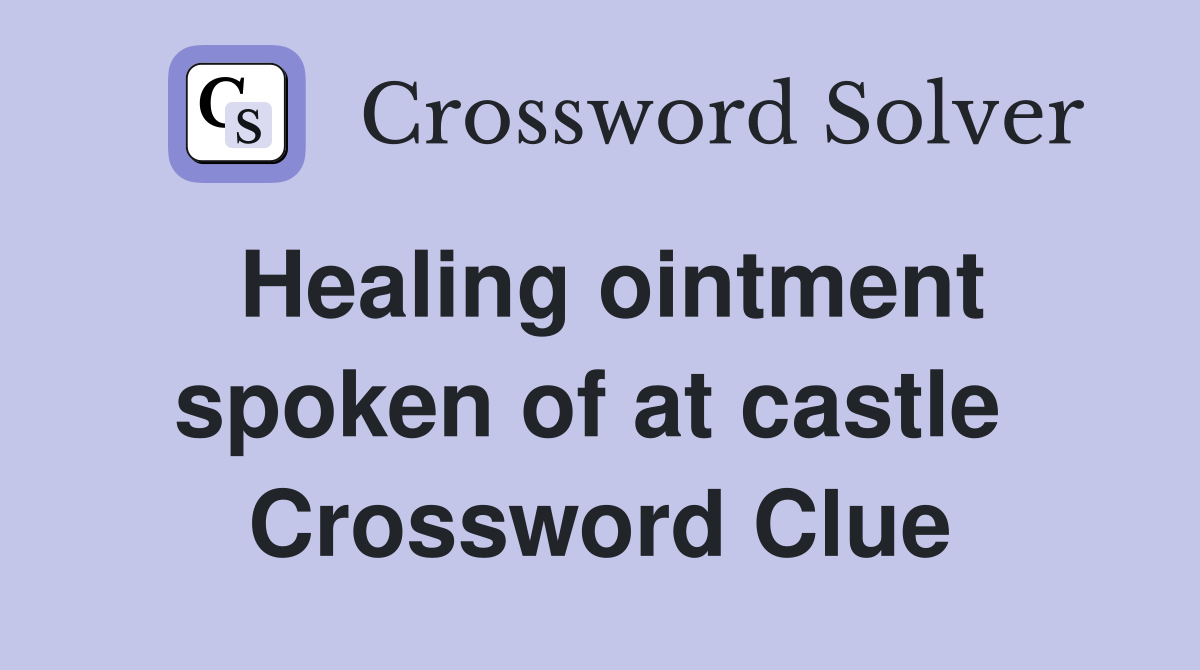 Healing ointment spoken of at castle  Crossword Clue