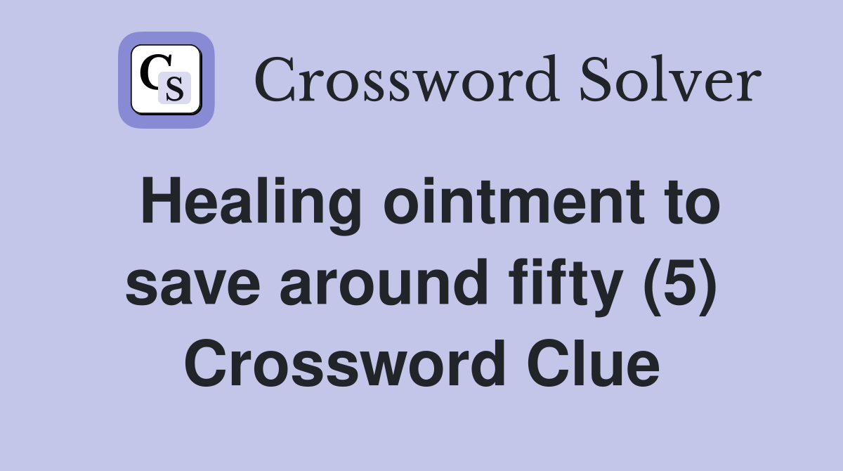 Healing ointment to save around fifty (5) Crossword Clue