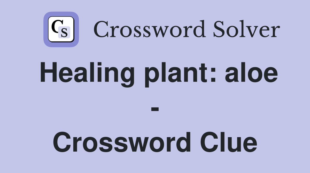 Healing plant: aloe - Crossword Clue