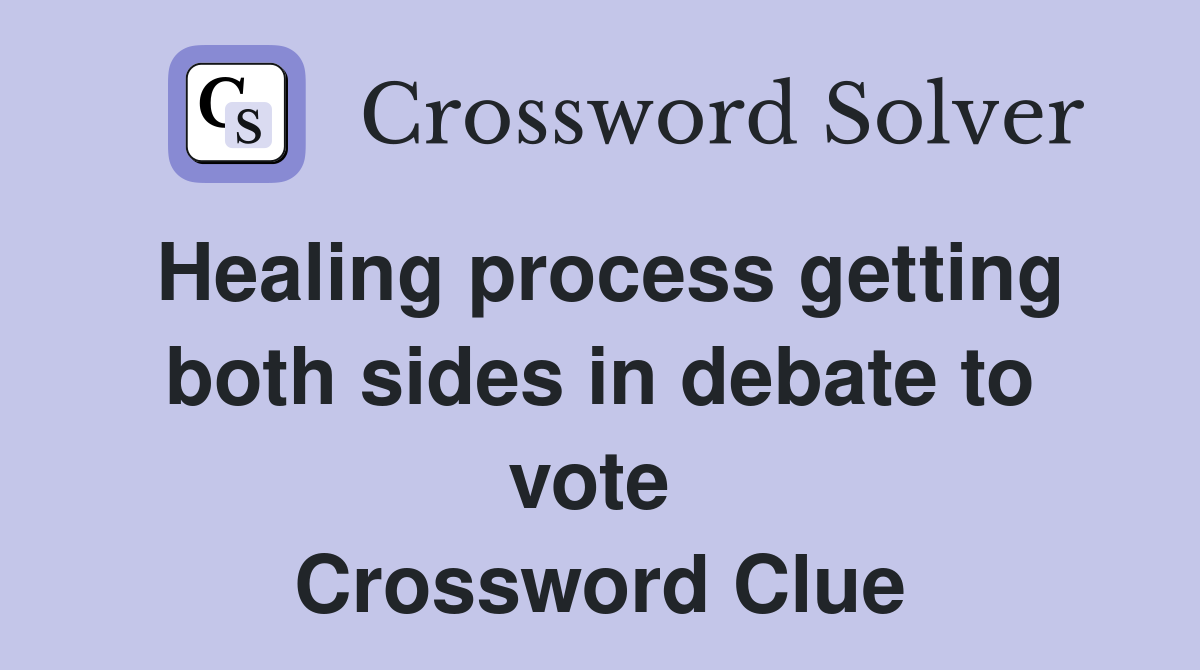Healing process getting both sides in debate to vote  Crossword Clue