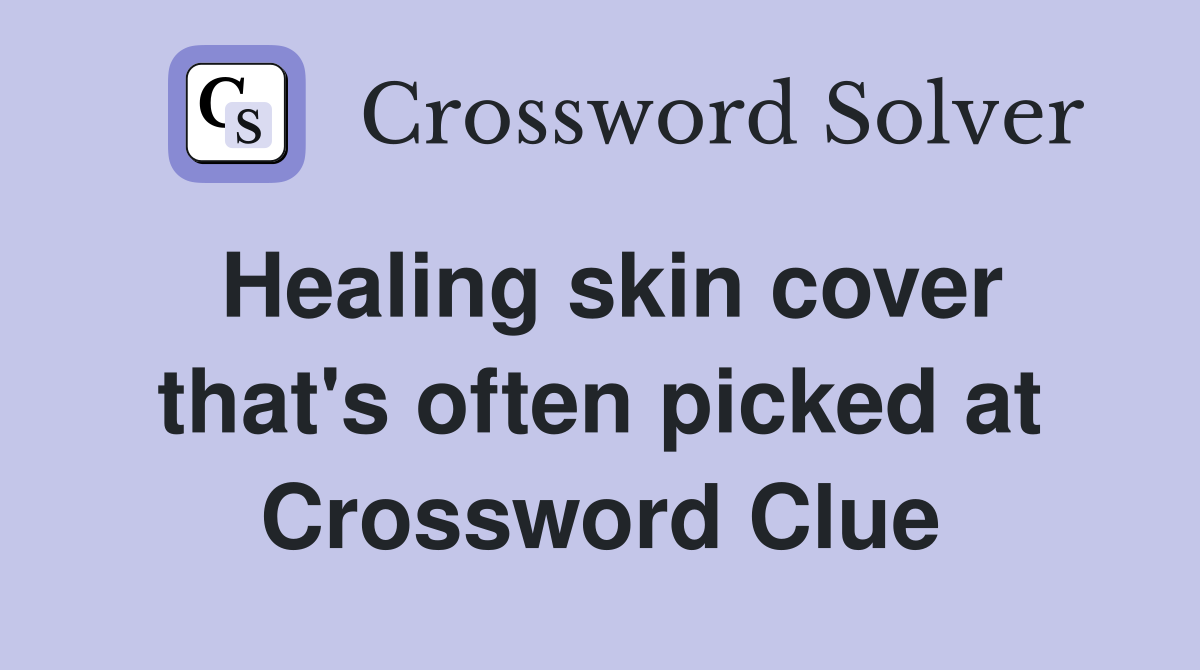 Healing skin cover that's often picked at Crossword Clue