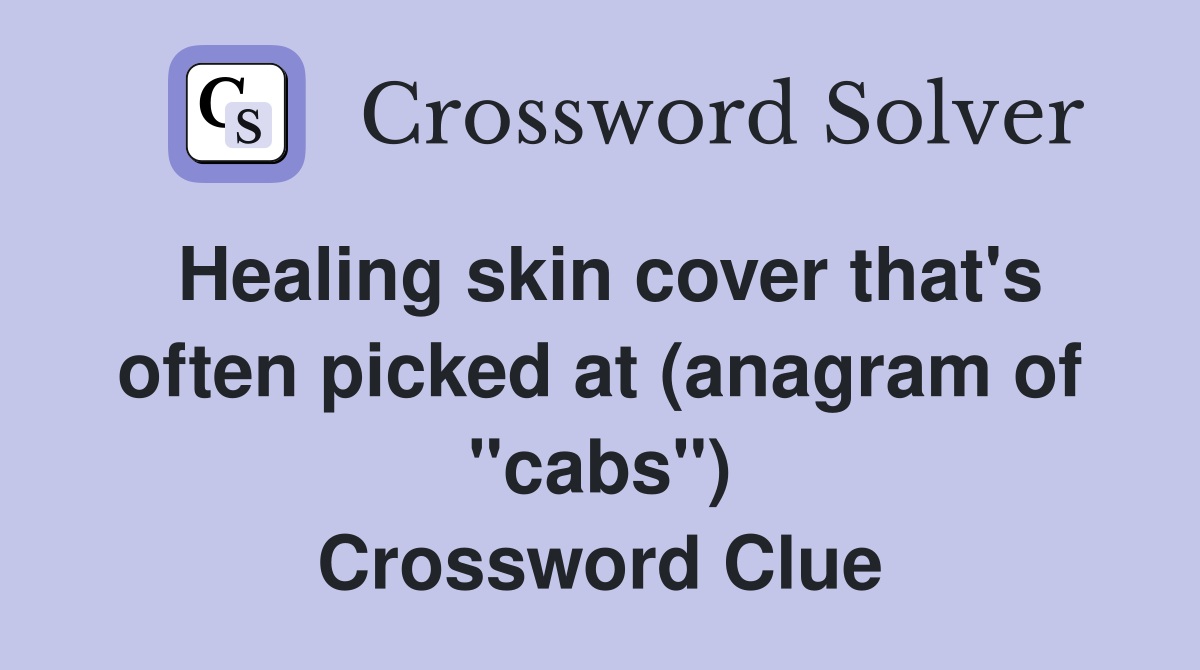 Healing skin cover that's often picked at (anagram of "cabs") Crossword Clue