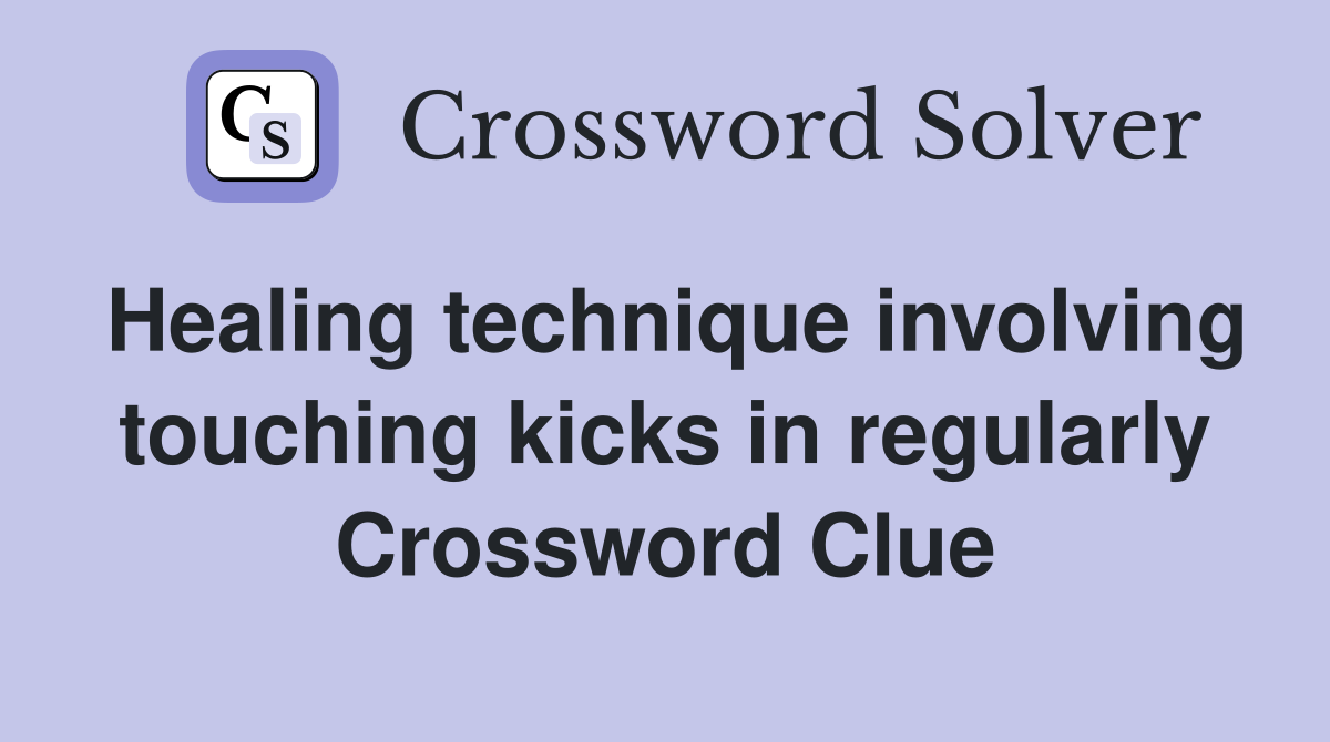 Healing technique involving touching kicks in regularly Crossword Clue