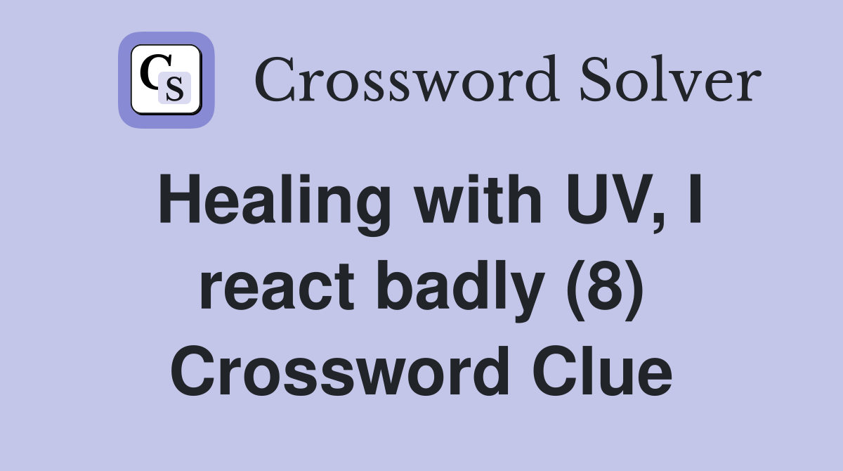 Healing with UV, I react badly (8) Crossword Clue