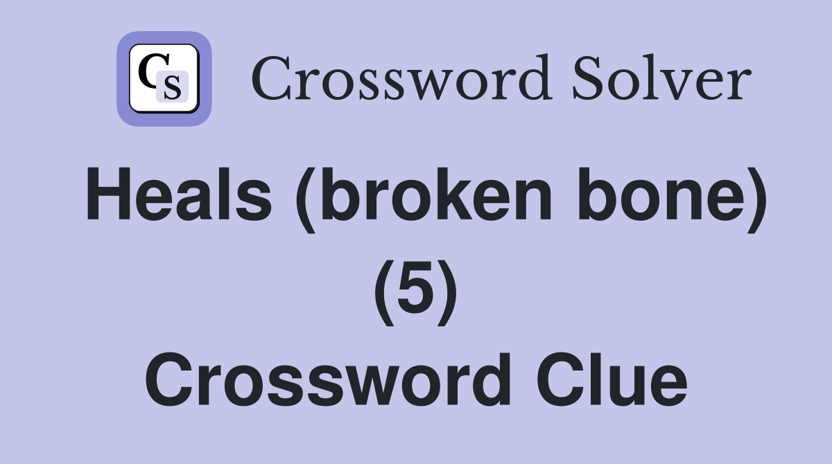 Heals (broken bone) (5) Crossword Clue