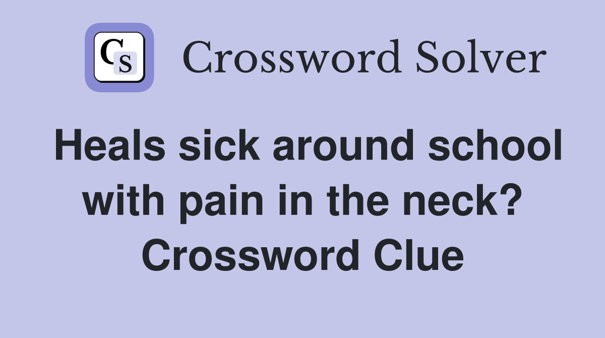 Heals sick around school with pain in the neck? Crossword Clue