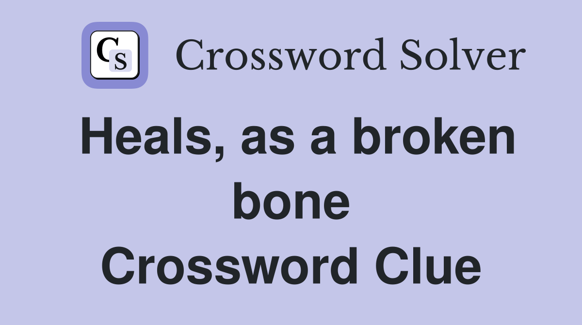Heals, as a broken bone Crossword Clue