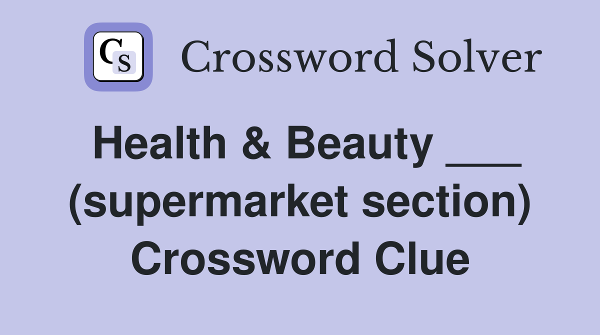 Health & Beauty ___ (supermarket section) Crossword Clue