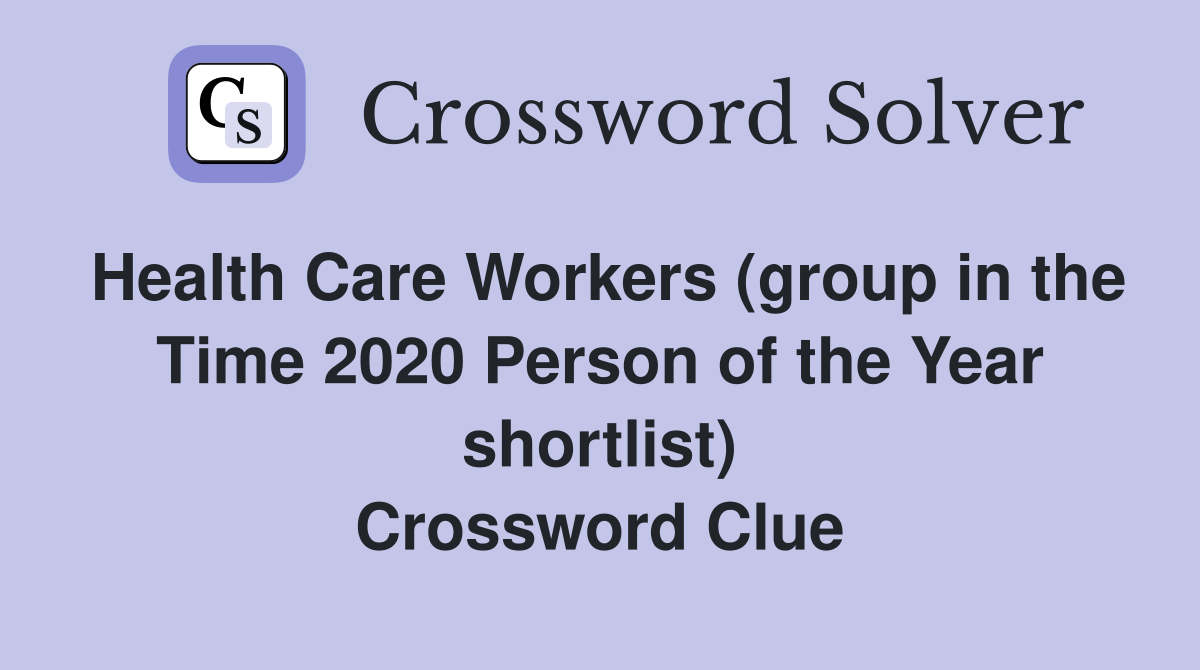Health Care Workers (group in the Time 2020 Person of the Year shortlist) Crossword Clue