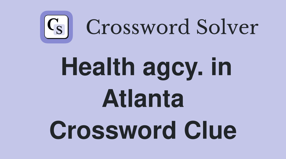 Health agcy. in Atlanta Crossword Clue
