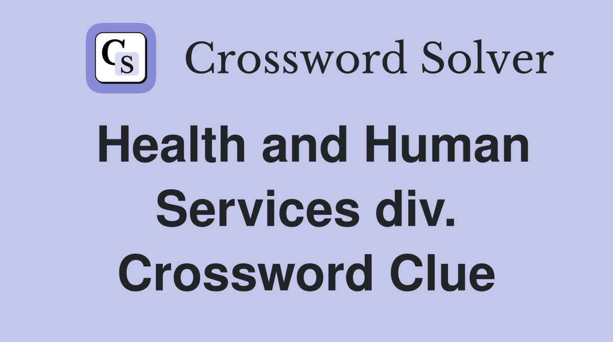Health and Human Services div. Crossword Clue