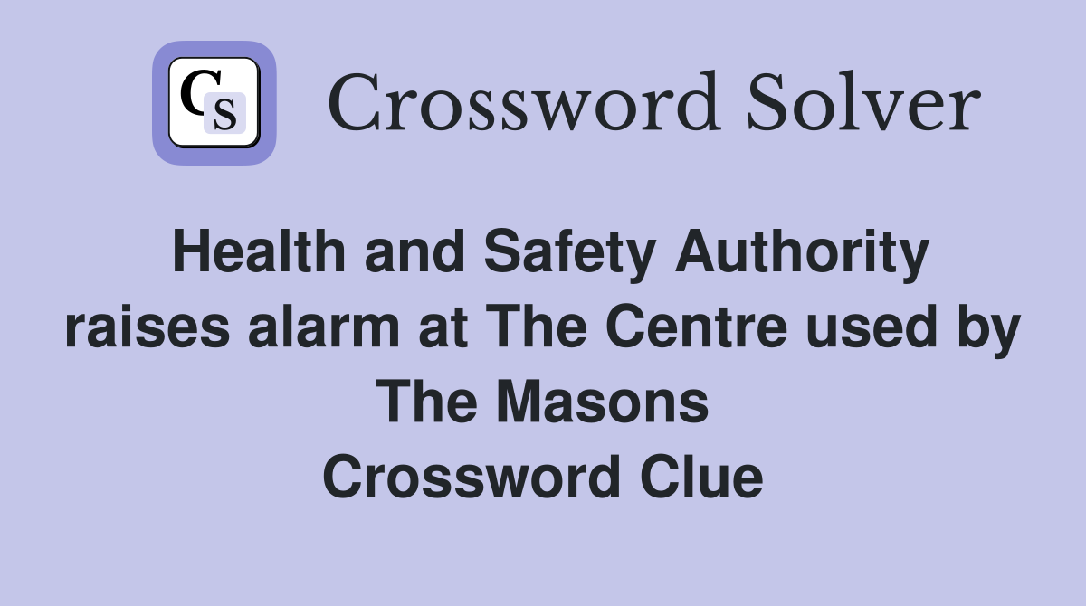 Health and Safety Authority raises alarm at The Centre used by The Masons Crossword Clue