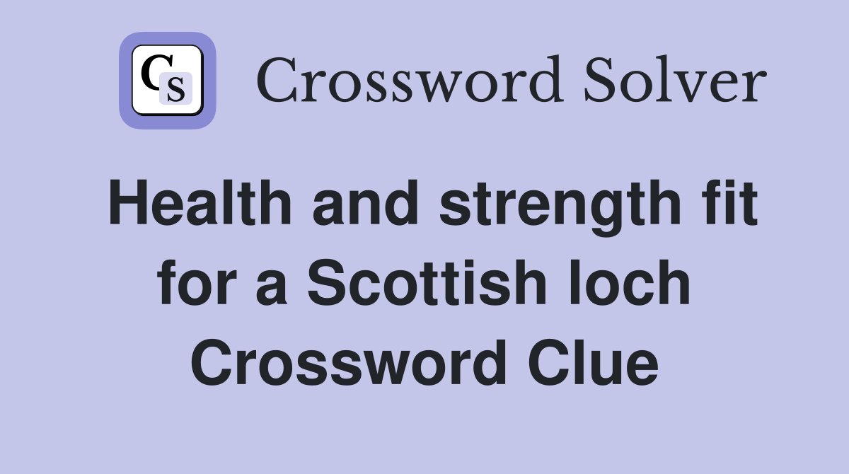 Health and strength fit for a Scottish loch Crossword Clue