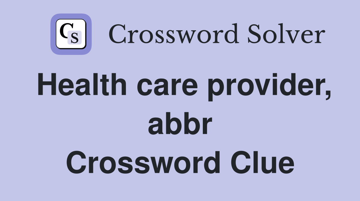 Health care provider, abbr Crossword Clue