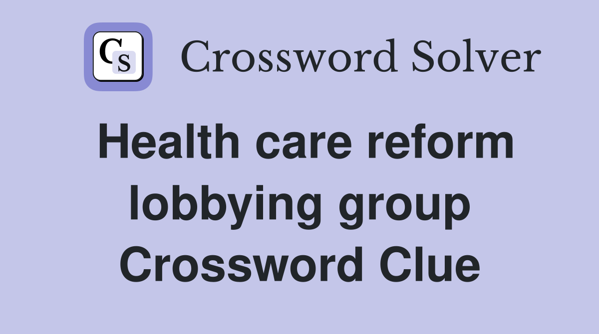 Health care reform lobbying group Crossword Clue