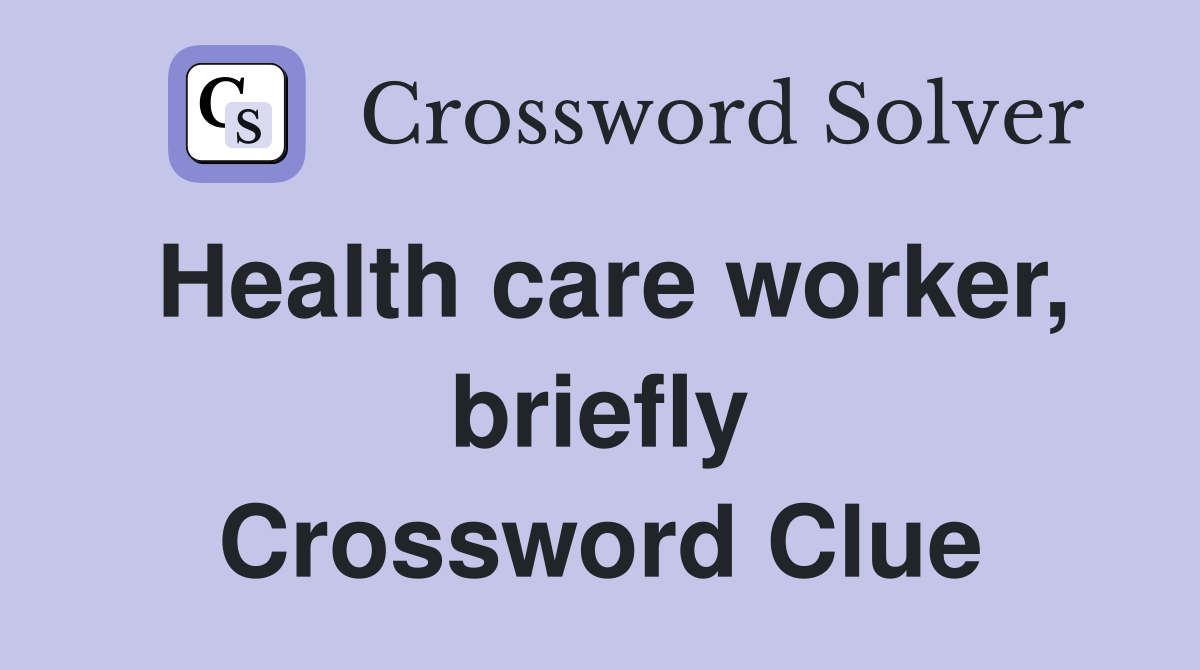 Health care worker, briefly Crossword Clue