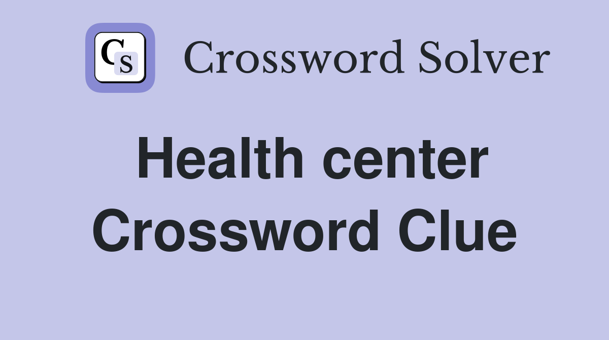 Health center Crossword Clue