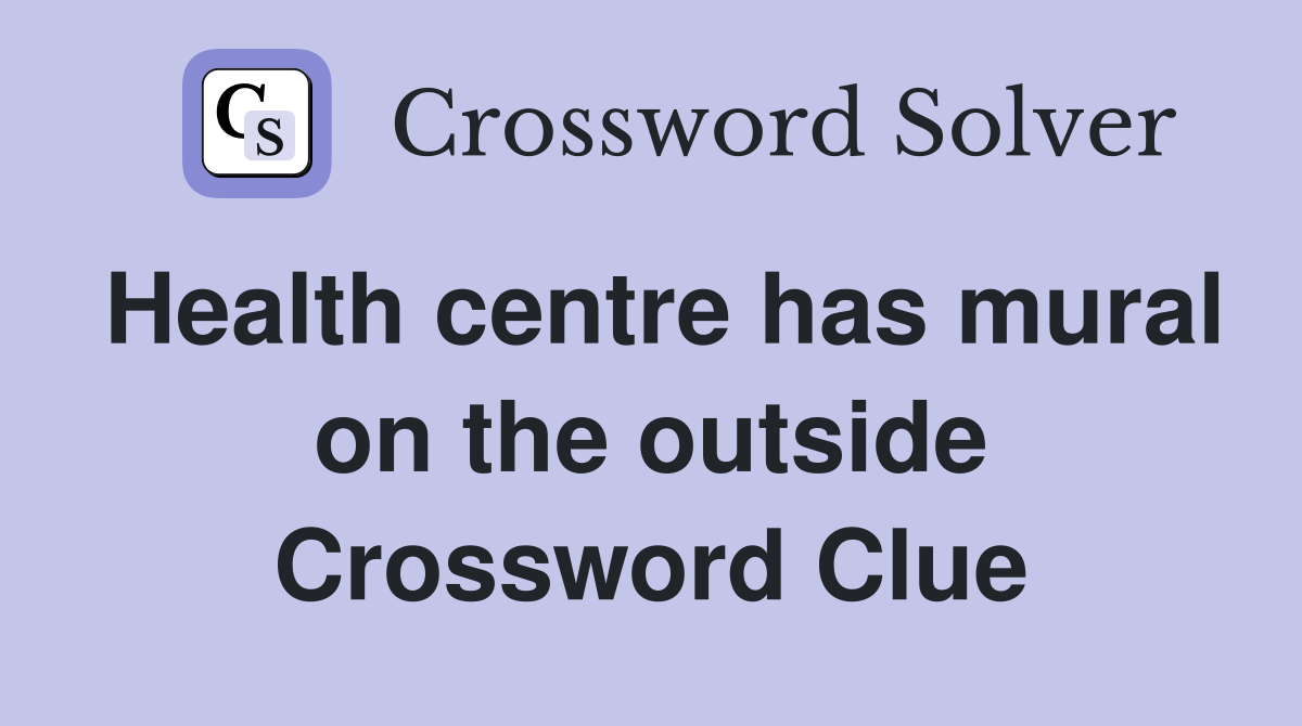 Health centre has mural on the outside Crossword Clue