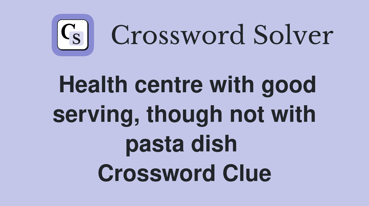 Health centre with good serving, though not with pasta dish  Crossword Clue