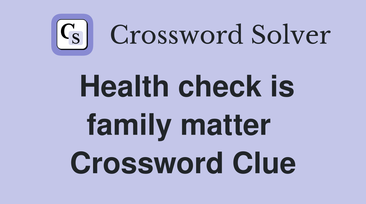 Health check is family matter  Crossword Clue