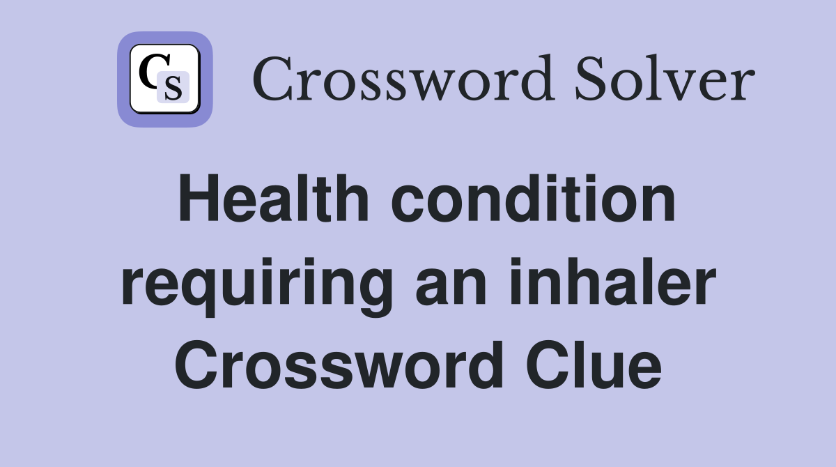 Health condition requiring an inhaler Crossword Clue