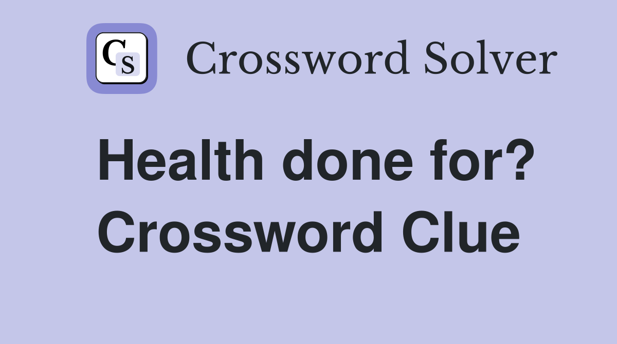 Health done for? Crossword Clue