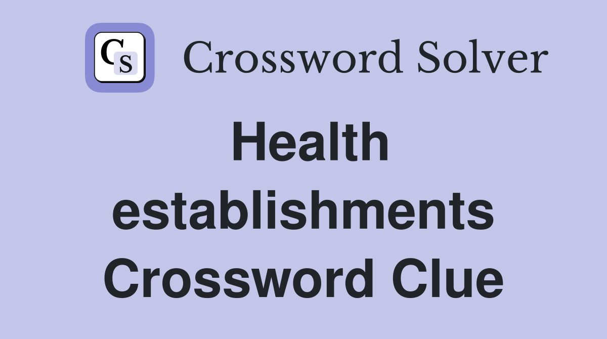Health establishments Crossword Clue