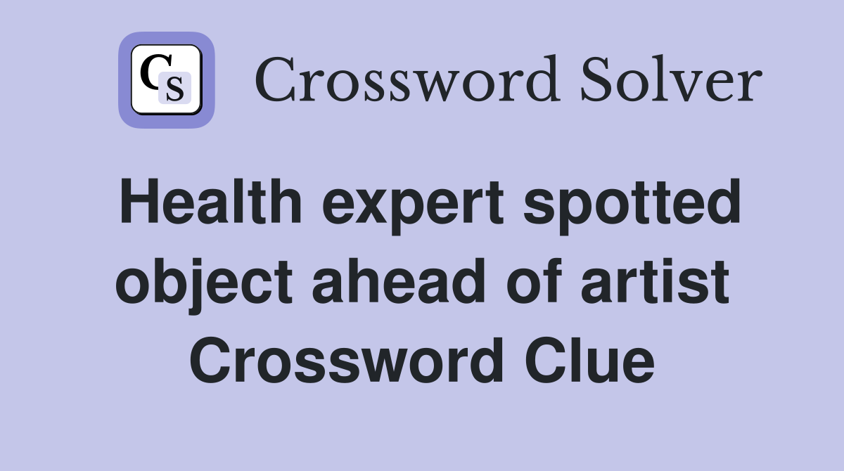 Health expert spotted object ahead of artist Crossword Clue