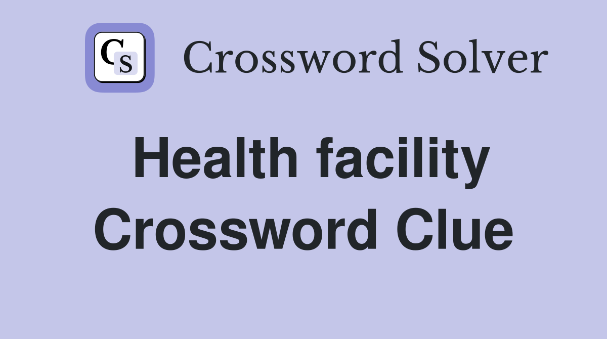Health facility Crossword Clue