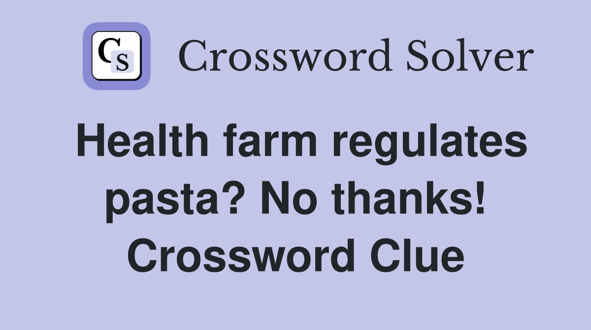 Health farm regulates pasta? No thanks! Crossword Clue