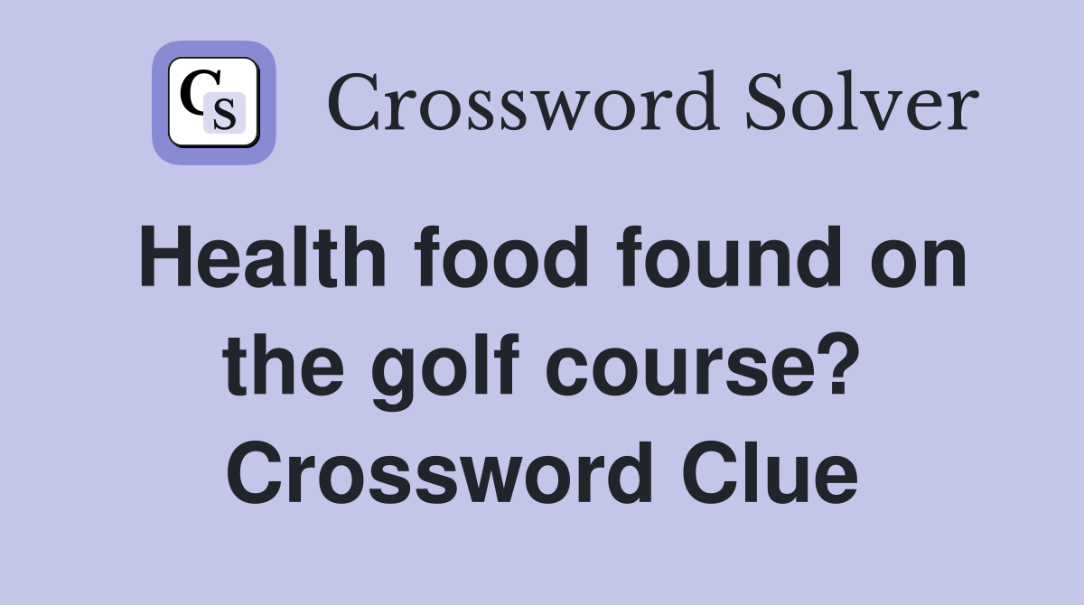 Health food found on the golf course? Crossword Clue