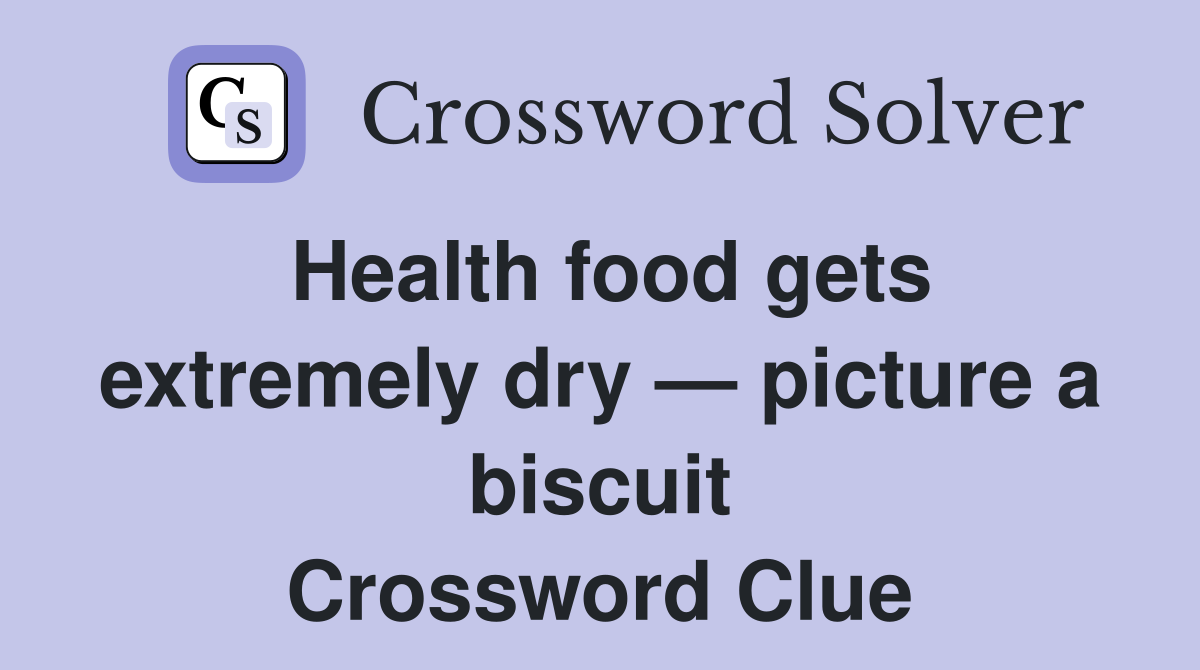 Health food gets extremely dry — picture a biscuit Crossword Clue