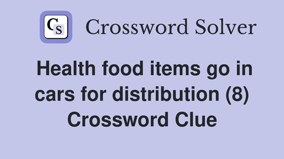 Health food items go in cars for distribution (8) Crossword Clue