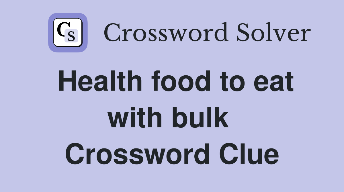 Health food to eat with bulk  Crossword Clue