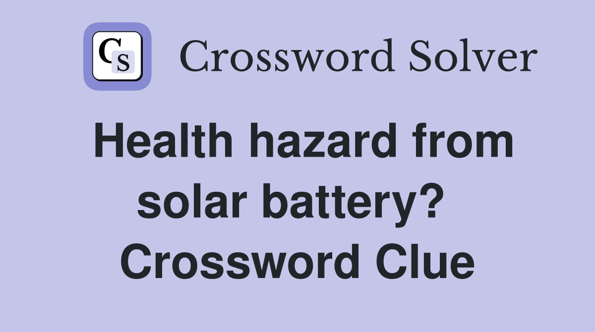 Health hazard from solar battery?  Crossword Clue