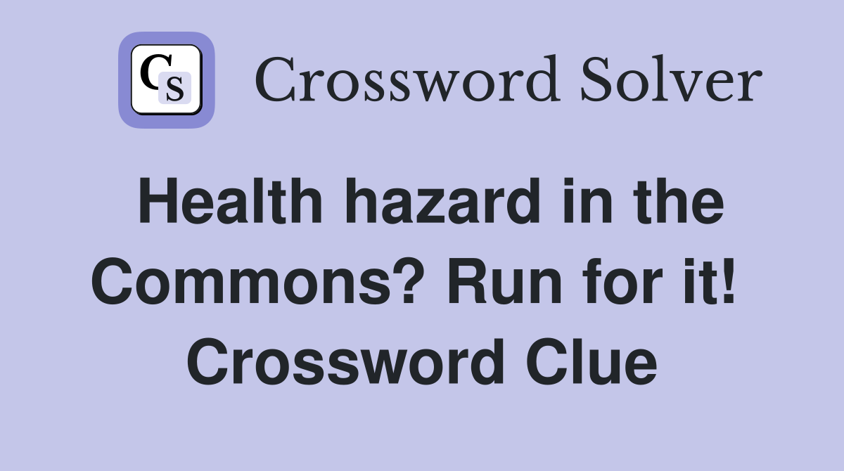 Health hazard in the Commons? Run for it!  Crossword Clue