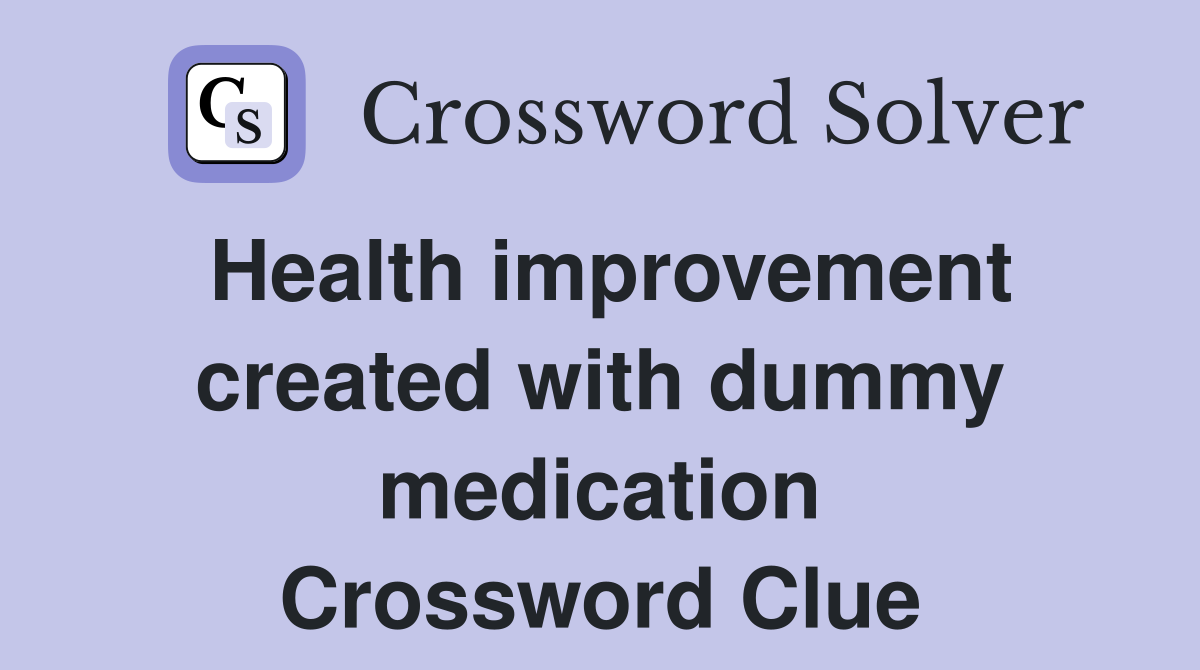 Health improvement created with dummy medication Crossword Clue