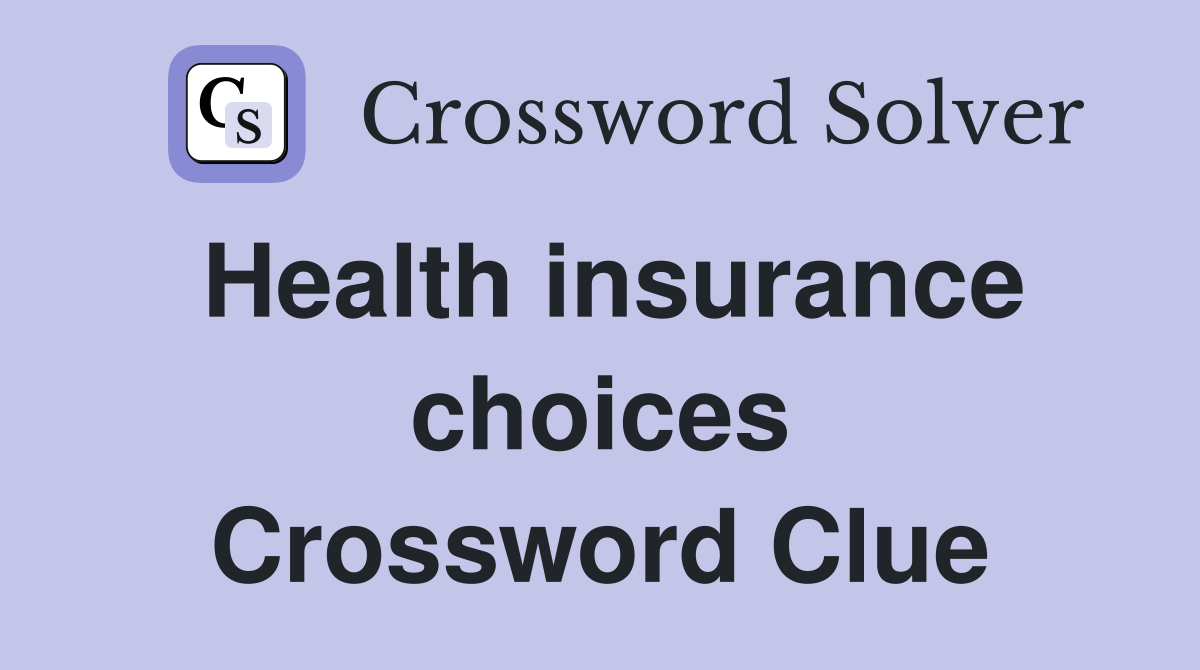 Health insurance choices Crossword Clue