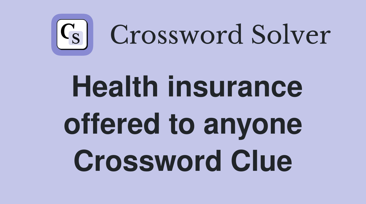 Health insurance offered to anyone Crossword Clue