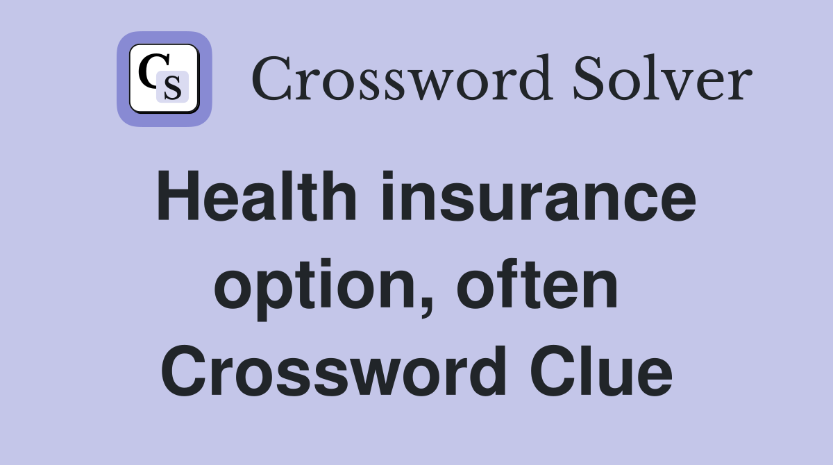 Health insurance option, often Crossword Clue