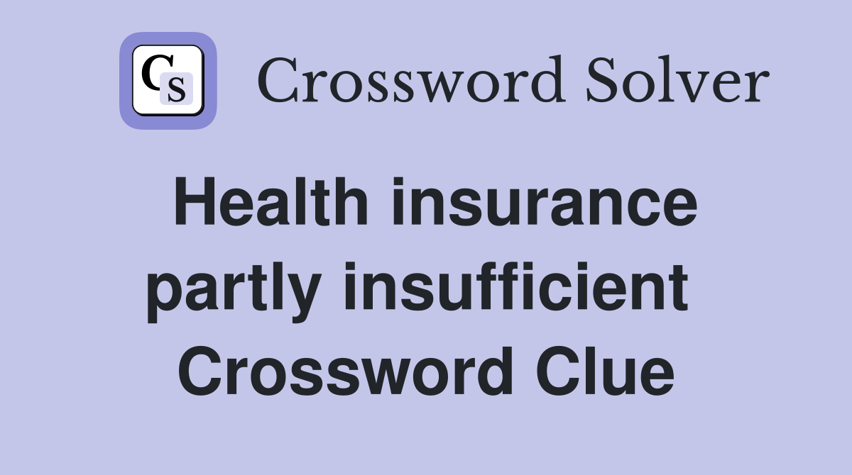 Health insurance partly insufficient  Crossword Clue
