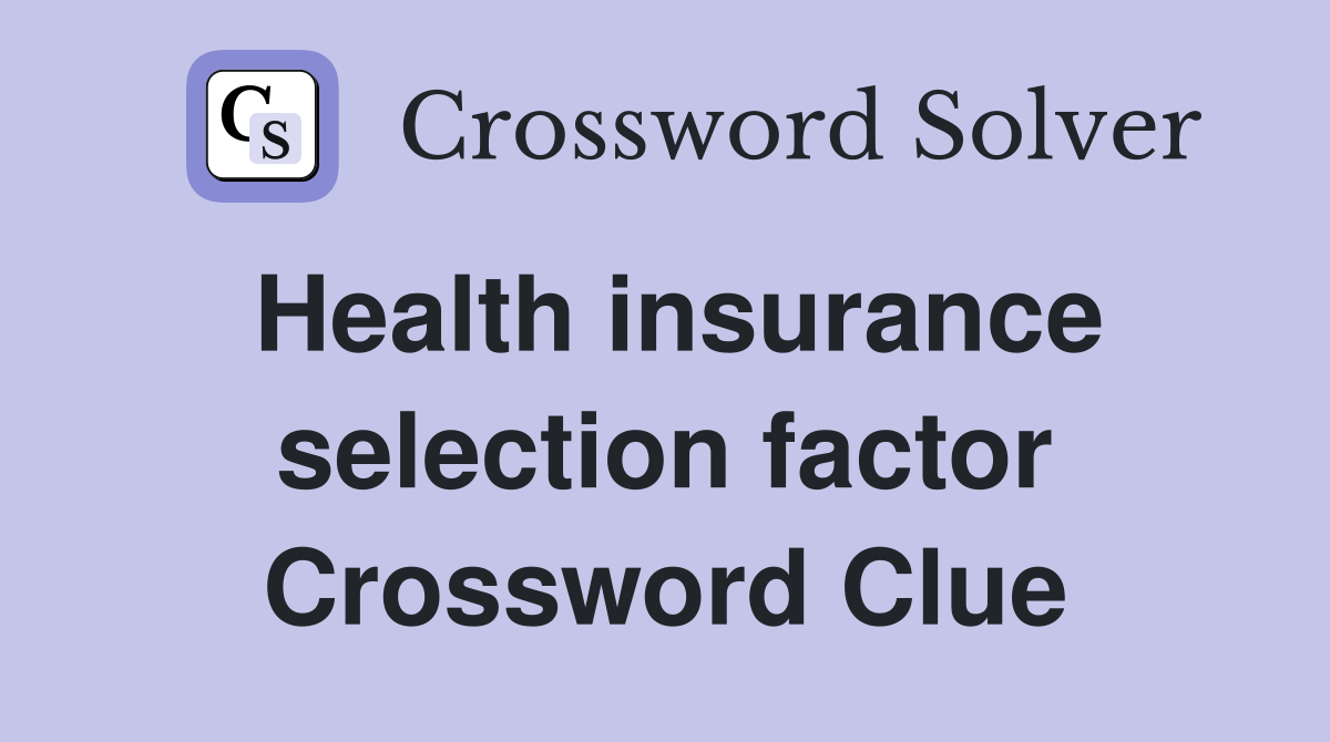 Health insurance selection factor Crossword Clue