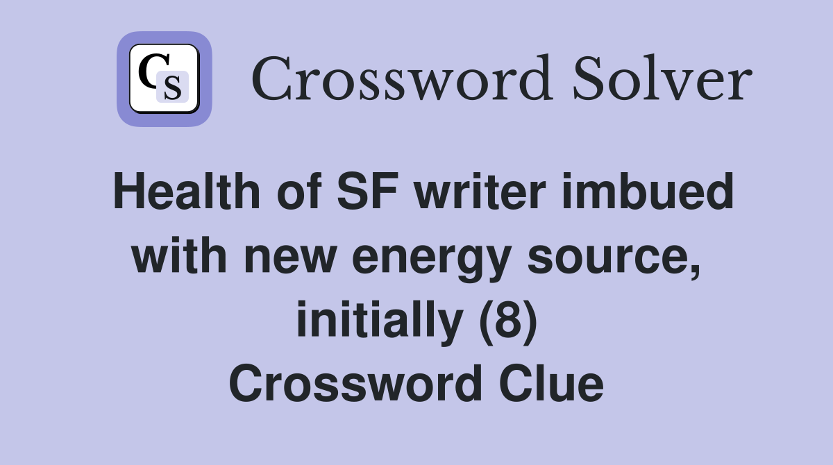 Health of SF writer imbued with new energy source, initially (8) Crossword Clue