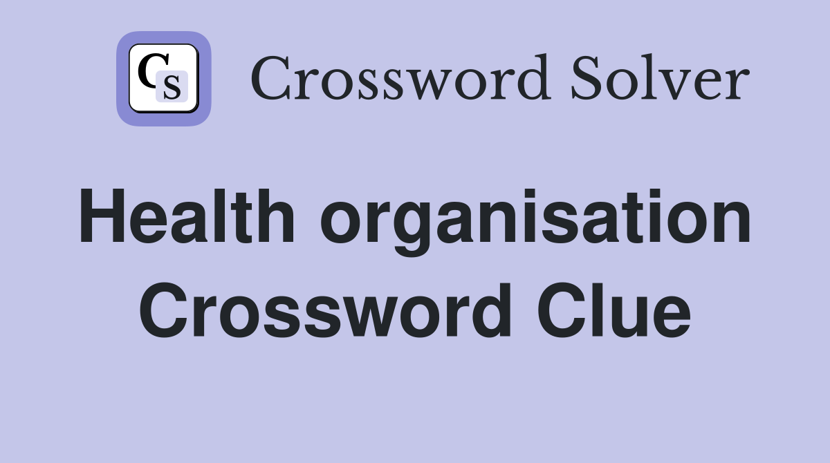 Health organisation  Crossword Clue
