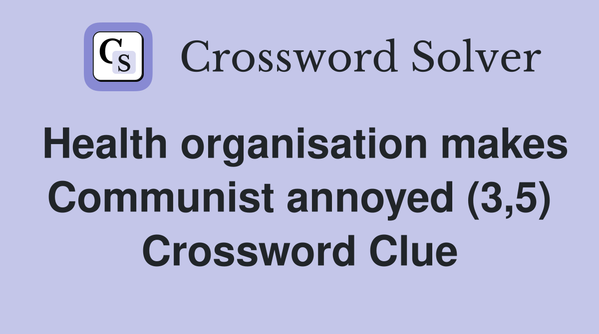 Health organisation makes Communist annoyed (3,5) Crossword Clue