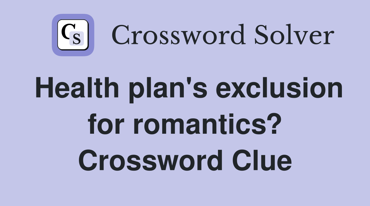 Health plan's exclusion for romantics? Crossword Clue